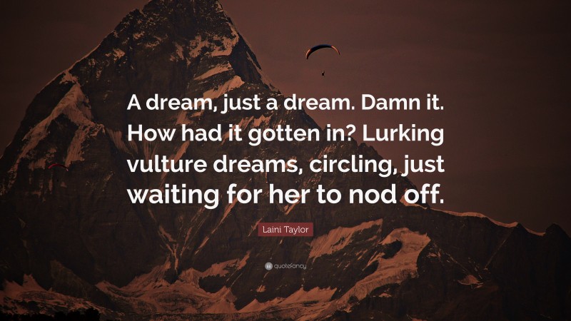 Laini Taylor Quote: “A dream, just a dream. Damn it. How had it gotten in? Lurking vulture dreams, circling, just waiting for her to nod off.”