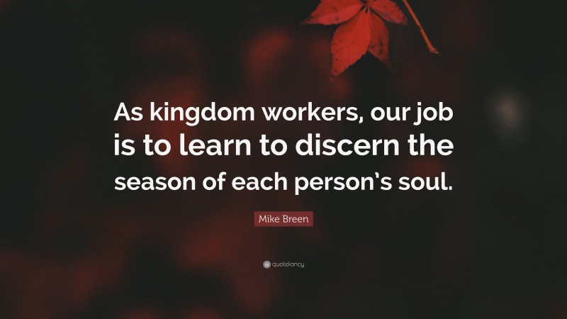 Mike Breen Quote: “As kingdom workers, our job is to learn to discern the season of each person’s soul.”