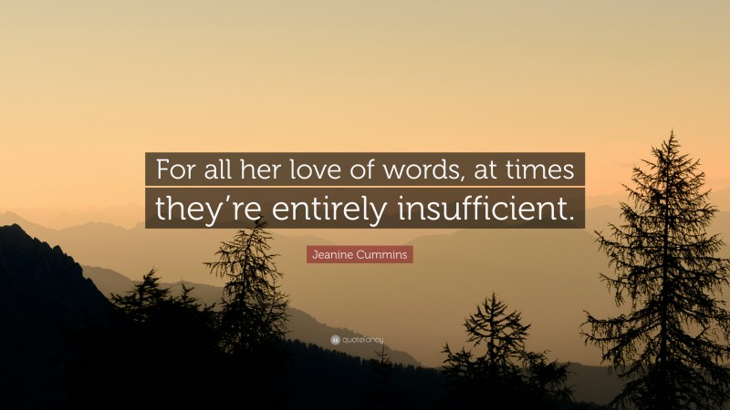 Jeanine Cummins Quote: “For all her love of words, at times they’re entirely insufficient.”