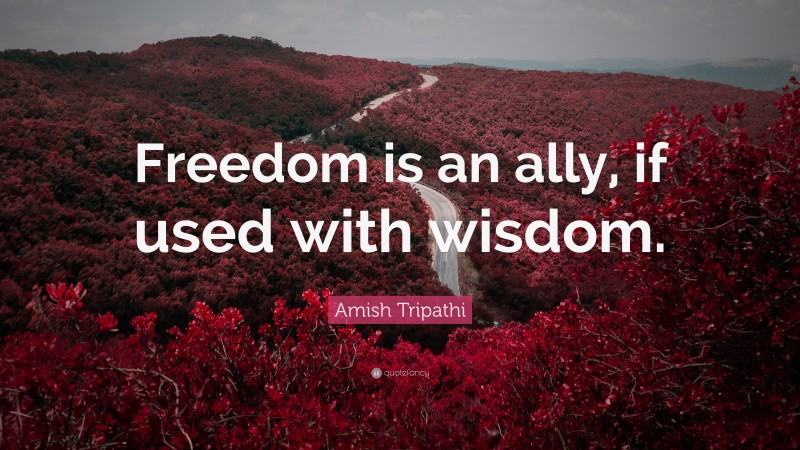 Amish Tripathi Quote: “Freedom is an ally, if used with wisdom.”
