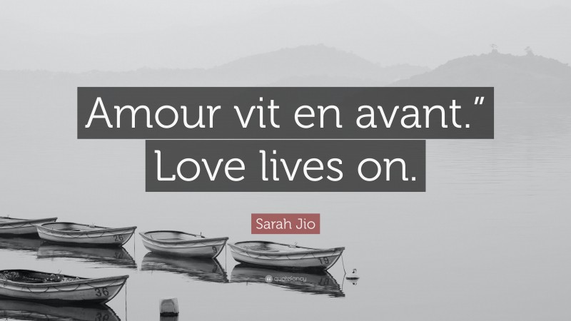 Sarah Jio Quote: “Amour vit en avant.” Love lives on.”