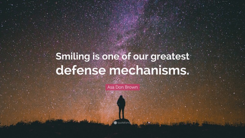 Asa Don Brown Quote: “Smiling is one of our greatest defense mechanisms.”