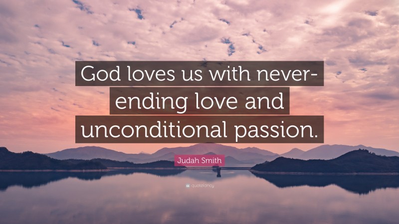 Judah Smith Quote: “God loves us with never-ending love and unconditional passion.”