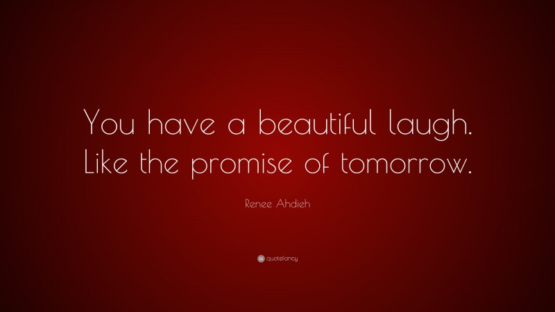 Renee Ahdieh Quote: “You have a beautiful laugh. Like the promise of tomorrow.”