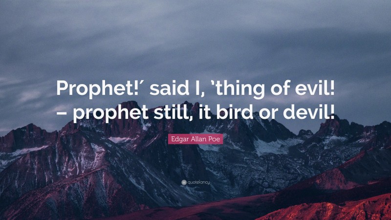 Edgar Allan Poe Quote: “Prophet!′ said I, ’thing of evil! – prophet still, it bird or devil!”
