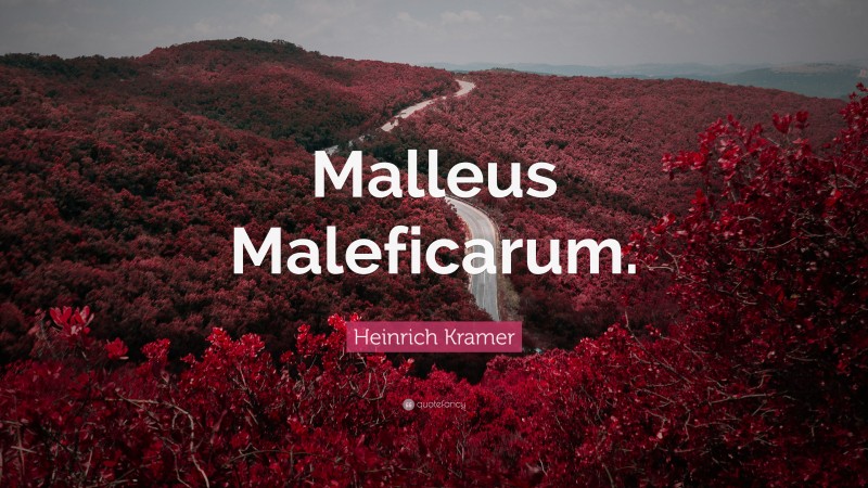 Heinrich Kramer Quote: “Malleus Maleficarum.”