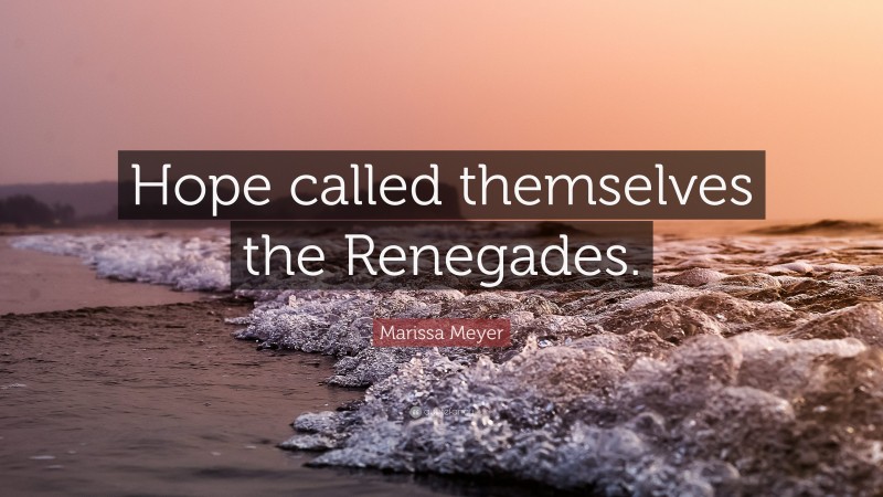 Marissa Meyer Quote: “Hope called themselves the Renegades.”