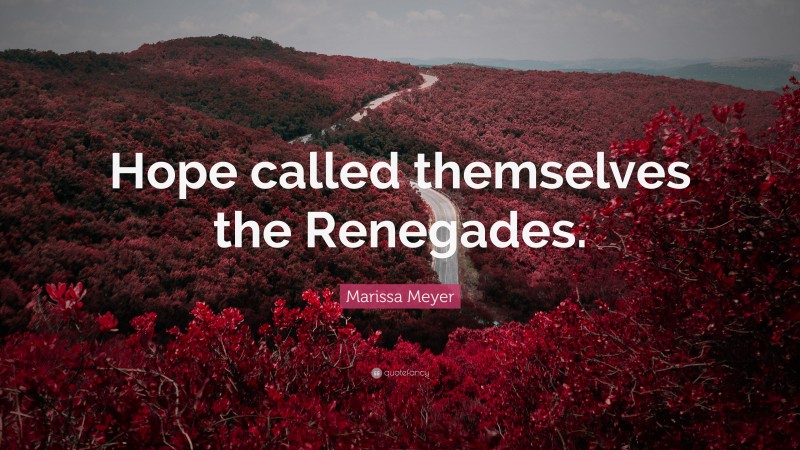 Marissa Meyer Quote: “Hope called themselves the Renegades.”