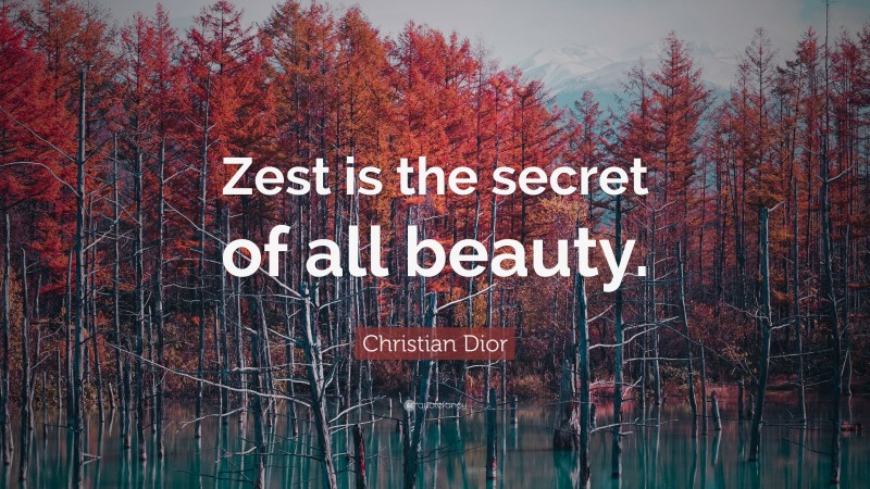 Christian Dior Quote: “Zest is the secret of all beauty.”