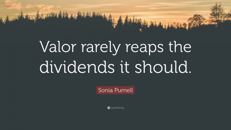 Sonia Purnell Quote: “Valor rarely reaps the dividends it should.”
