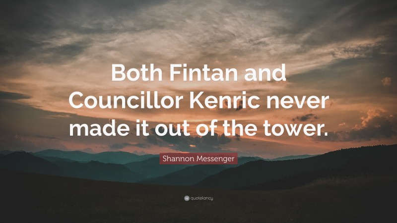 Shannon Messenger Quote: “Both Fintan and Councillor Kenric never made it out of the tower.”