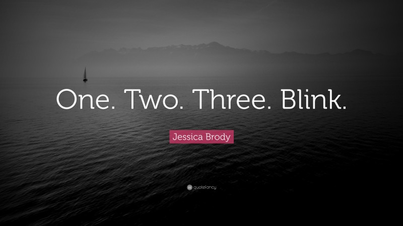 Jessica Brody Quote: “One. Two. Three. Blink.”