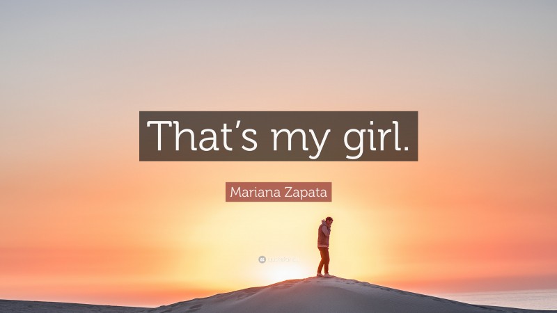 Mariana Zapata Quote: “That’s my girl.”
