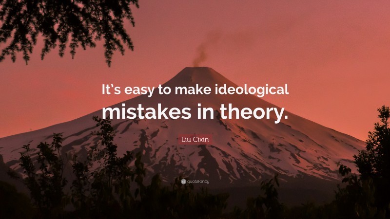 Liu Cixin Quote: “It’s easy to make ideological mistakes in theory.”