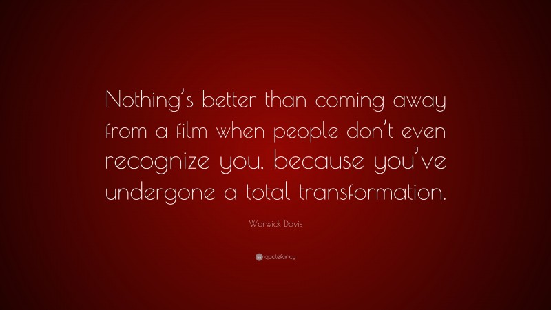 Warwick Davis Quote: “Nothing’s better than coming away from a film when people don’t even recognize you, because you’ve undergone a total transformation.”