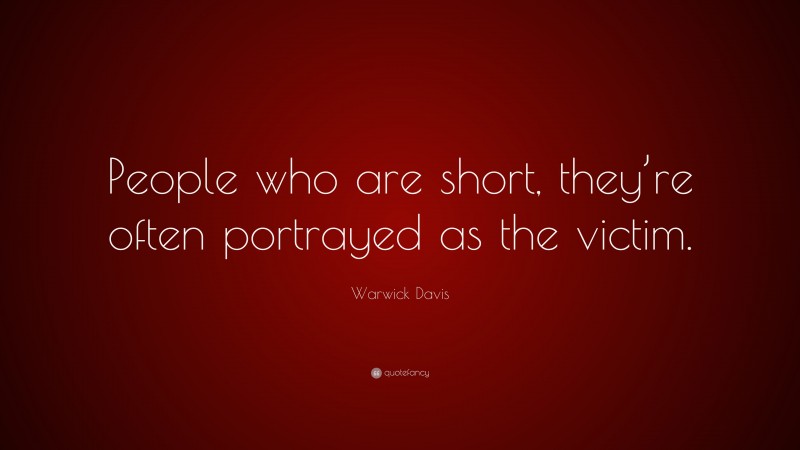 Warwick Davis Quote: “People who are short, they’re often portrayed as the victim.”