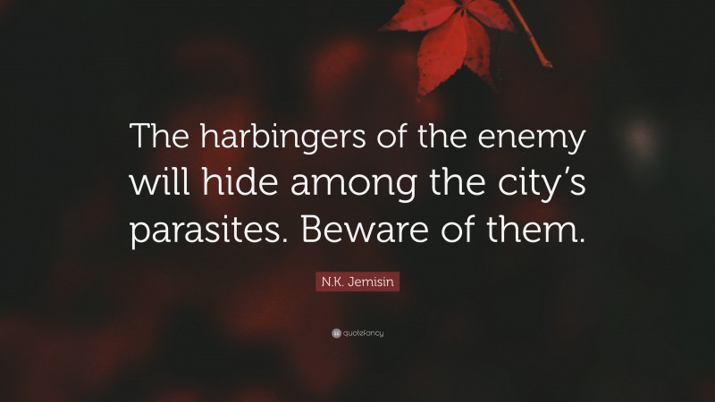 N.K. Jemisin Quote: “The harbingers of the enemy will hide among the city’s parasites. Beware of them.”