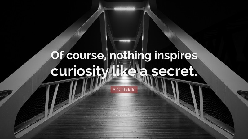 A.G. Riddle Quote: “Of course, nothing inspires curiosity like a secret.”