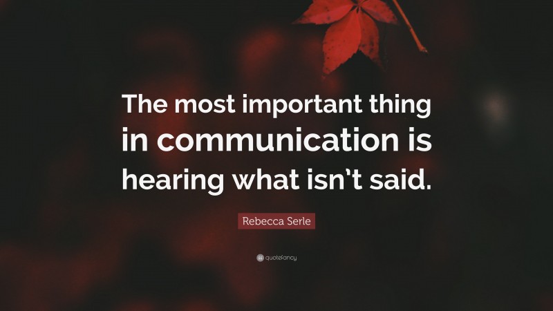 Rebecca Serle Quote: “The most important thing in communication is hearing what isn’t said.”