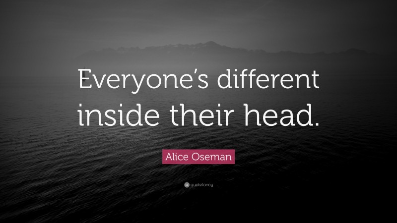 Alice Oseman Quote: “Everyone’s different inside their head.”