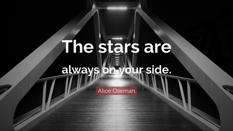 Alice Oseman Quote: “The stars are always on your side.”