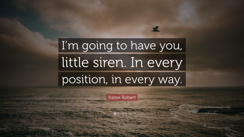 Katee Robert Quote: “I’m going to have you, little siren. In every position, in every way.”
