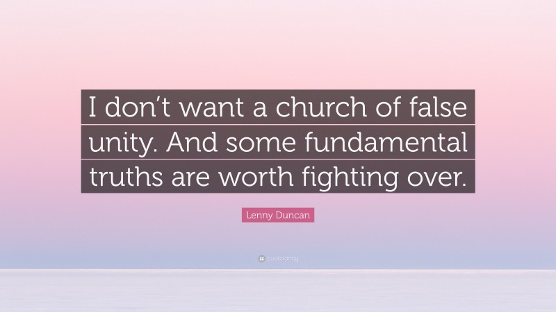 Lenny Duncan Quote: “I don’t want a church of false unity. And some fundamental truths are worth fighting over.”