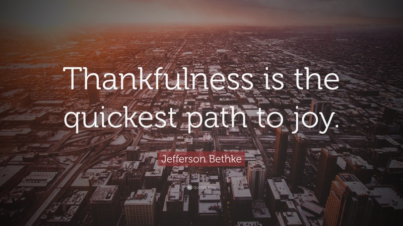 Jefferson Bethke Quote: “Thankfulness is the quickest path to joy.”
