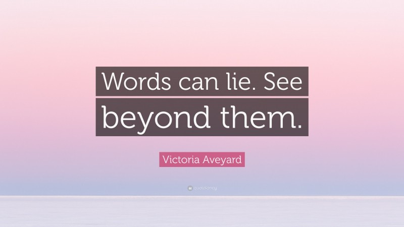 Victoria Aveyard Quote: “Words can lie. See beyond them.”