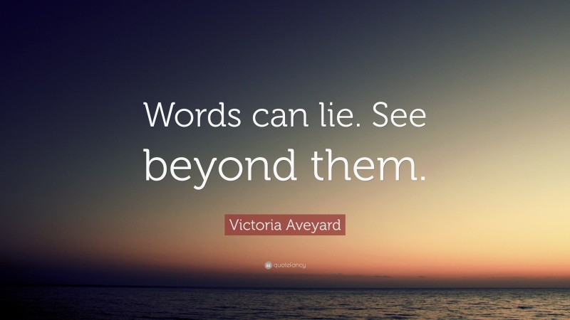 Victoria Aveyard Quote: “Words can lie. See beyond them.”
