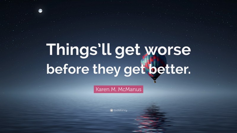 Karen M. McManus Quote: “Things’ll get worse before they get better.”