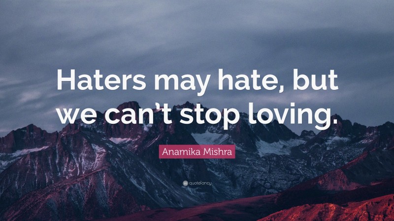 Anamika Mishra Quote: “Haters may hate, but we can’t stop loving.”