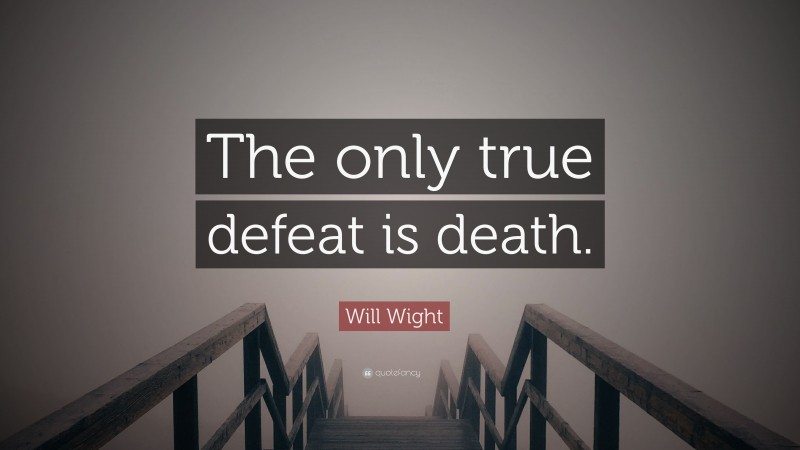 Will Wight Quote: “The only true defeat is death.”