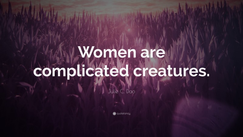 Julie C. Dao Quote: “Women are complicated creatures.”