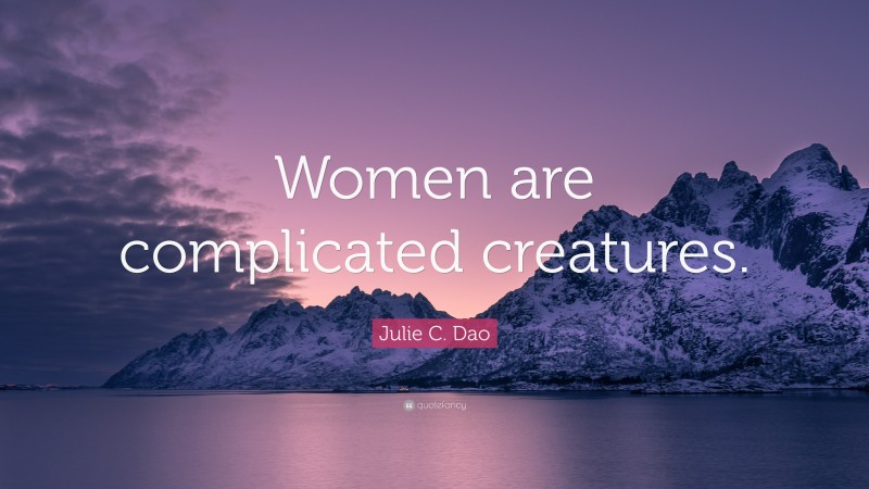 Julie C. Dao Quote: “Women are complicated creatures.”