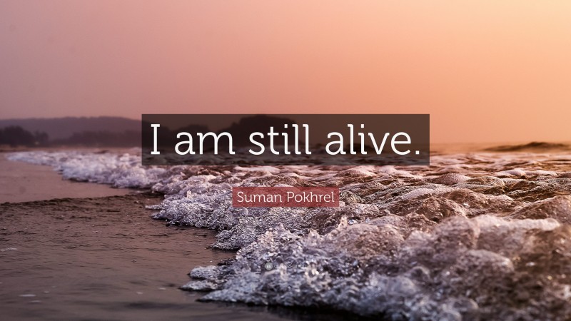 Suman Pokhrel Quote: “I am still alive.”