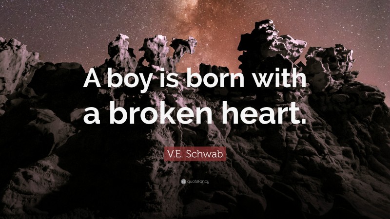 V.E. Schwab Quote: “A boy is born with a broken heart.”