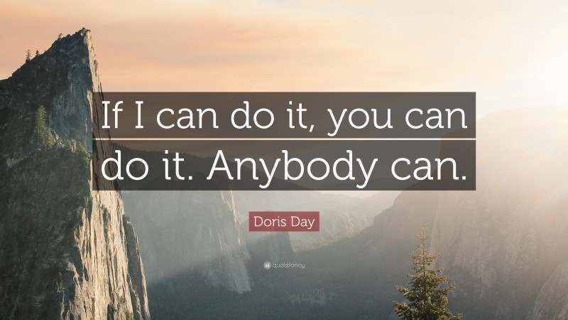 Doris Day Quote: “If I can do it, you can do it. Anybody can.”