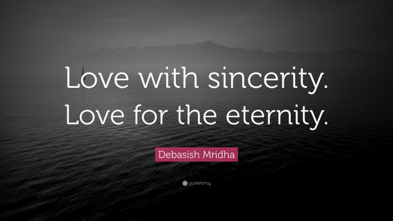 Debasish Mridha Quote: “Love with sincerity. Love for the eternity.”