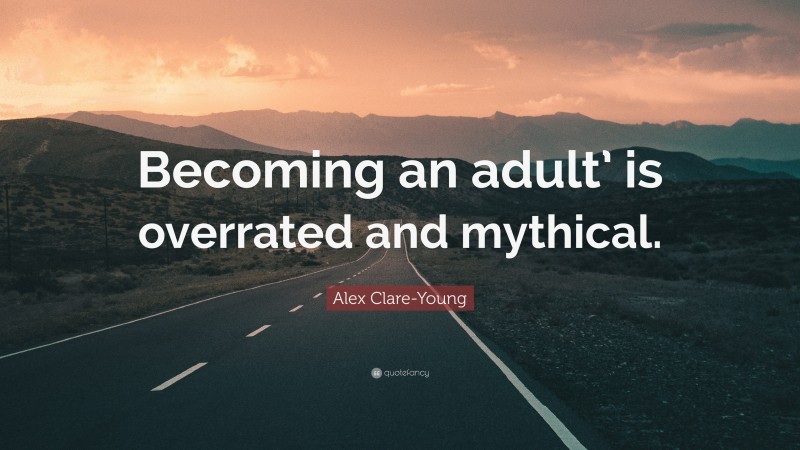 Alex Clare-Young Quote: “Becoming an adult’ is overrated and mythical.”