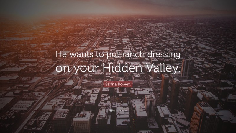 Sarina Bowen Quote: “He wants to put ranch dressing on your Hidden Valley.”