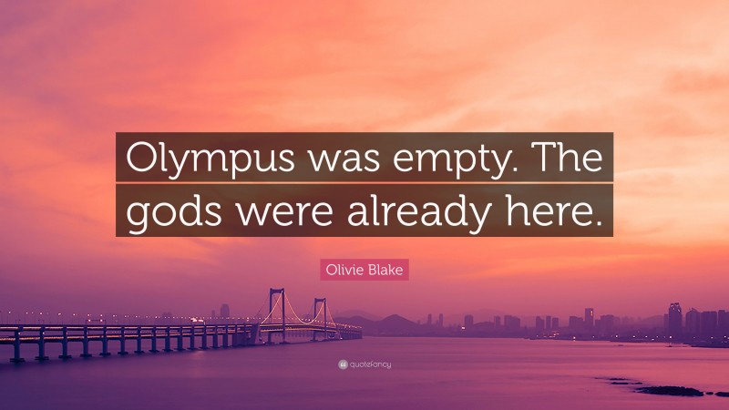 Olivie Blake Quote: “Olympus was empty. The gods were already here.”