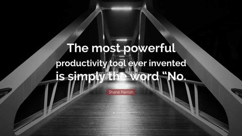 Shane Parrish Quote: “The most powerful productivity tool ever invented is simply the word “No.”