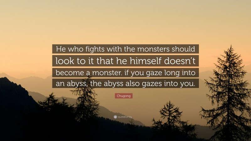 Chugong Quote: “He who fights with the monsters should look to it that he himself doesn’t become a monster. if you gaze long into an abyss, the abyss also gazes into you.”
