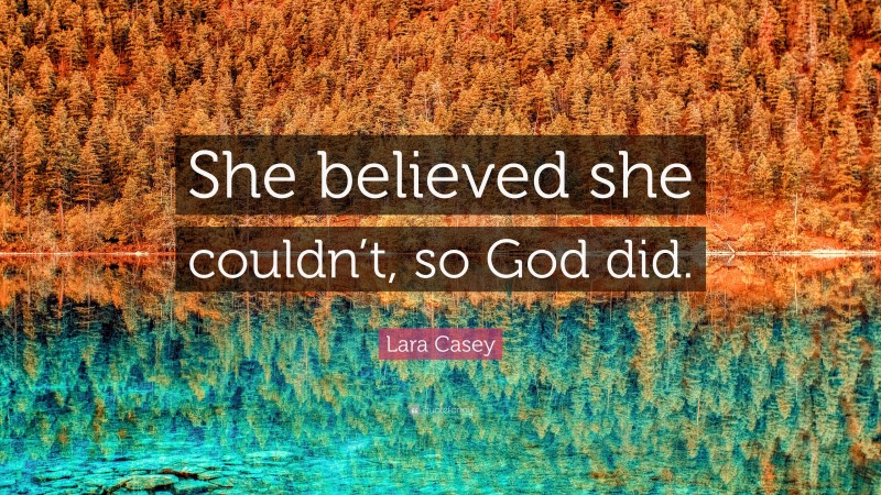 Lara Casey Quote: “She believed she couldn’t, so God did.”