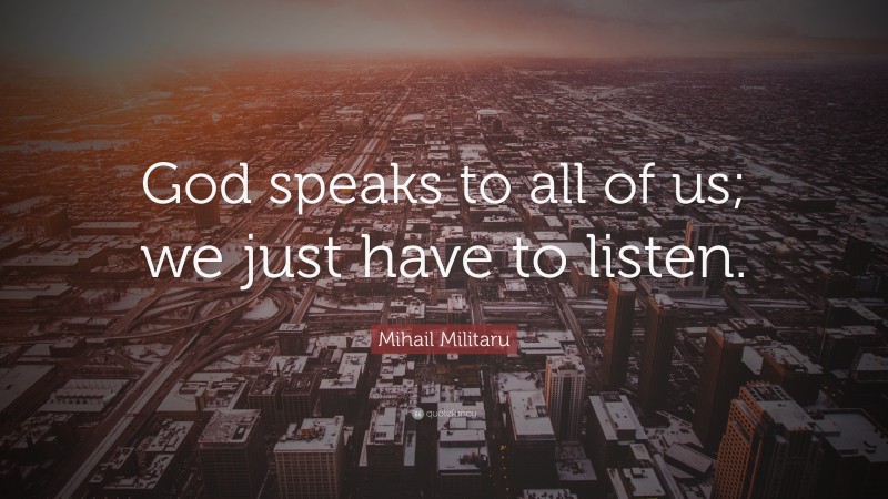 Mihail Militaru Quote: “God speaks to all of us; we just have to listen.”