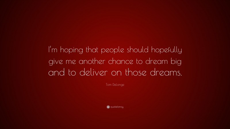 Tom DeLonge Quote: “I’m hoping that people should hopefully give me another chance to dream big and to deliver on those dreams.”