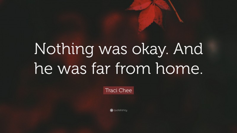 Traci Chee Quote: “Nothing was okay. And he was far from home.”