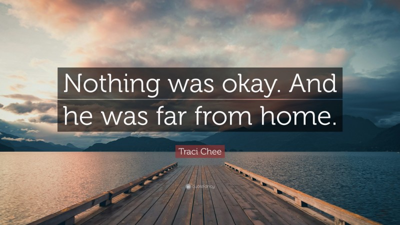 Traci Chee Quote: “Nothing was okay. And he was far from home.”