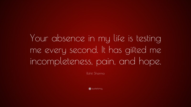 Rohit Sharma Quote: “Your absence in my life is testing me every second. It has gifted me incompleteness, pain, and hope.”